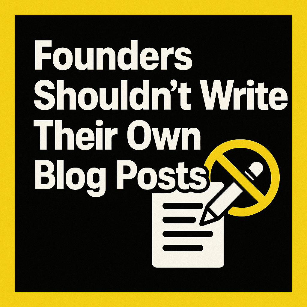 Why Founders Shouldn’t Write Their Own Blog Posts